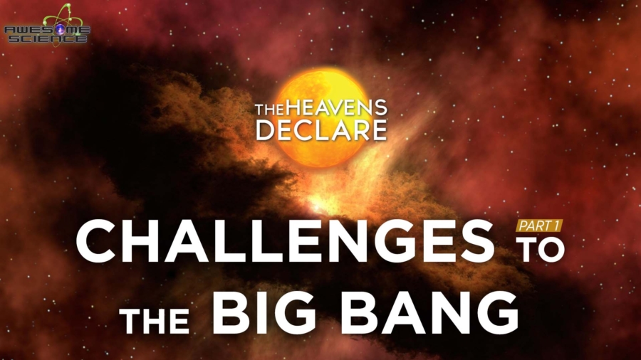 The Heavens Declare (Episode 3): Challenges to the Big Bang Part1