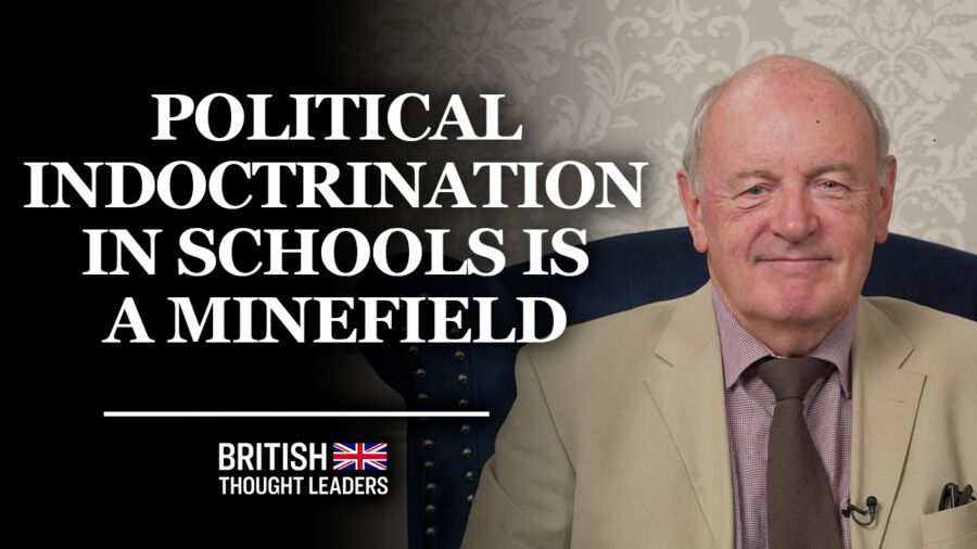 Chris McGovern: ‘Political Indoctrination in Schools is a Minefield, the Government Doesn’t Know How to Handle It’ | British Thought Leaders