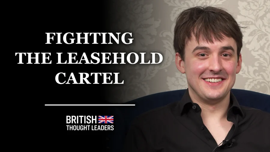 Harry Scoffin: England’s Leasehold Laws Are Unfair and Immoral | British Thought Leaders